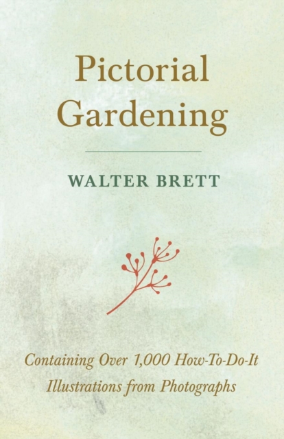 Pictorial Gardening - Containing Over 1,000 How-To-Do-It Illustrations from Photographs, Paperback / softback Book