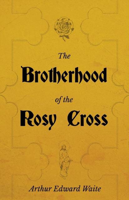 The Brotherhood of the Rosy Cross - A History of the Rosicrucians, Paperback / softback Book