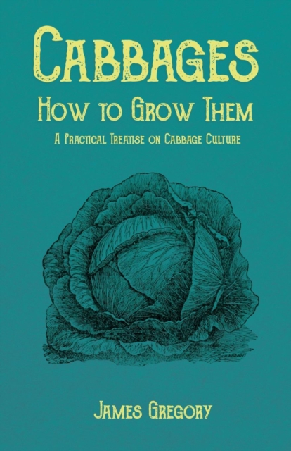 Cabbages - How to Grow Them - A Practical Treatise on Cabbage Culture, Paperback / softback Book