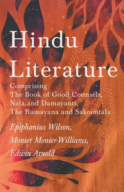 Hindu Literature : Comprising the Book of Good Counsels, Nala and Damayanti, the Ramayana and Sakoontala, Paperback / softback Book