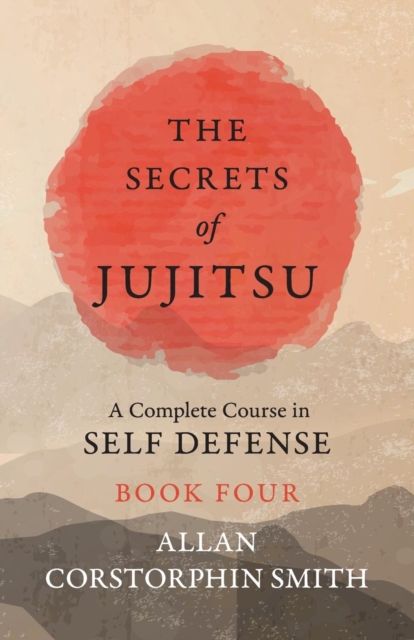 The Secrets of Jujitsu - A Complete Course in Self Defense - Book Four, Paperback / softback Book