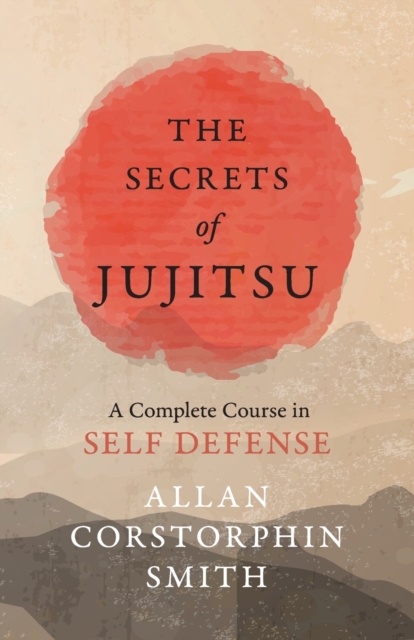The Secrets of Jujitsu - A Complete Course in Self Defense, Paperback / softback Book