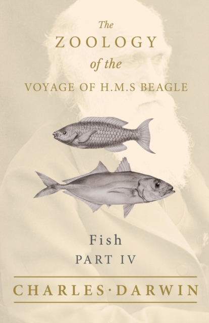 Fish - Part IV - The Zoology of the Voyage of H.M.S Beagle; Under the Command of Captain Fitzroy - During the Years 1832 to 1836, Paperback / softback Book