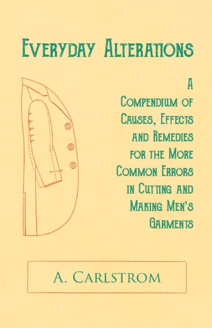 Everyday Alterations - A Compendium of Causes, Effects and Remedies for the More Common Errors in Cutting and Making Men's Garments, Paperback / softback Book