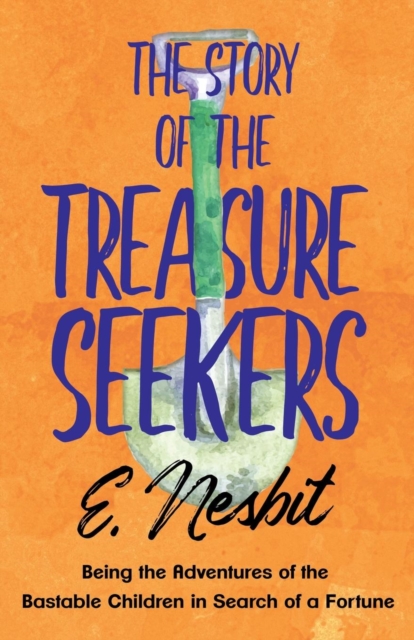 The Story of the Treasure Seekers;Being the Adventures of the Bastable Children in Search of a Fortune, Paperback / softback Book
