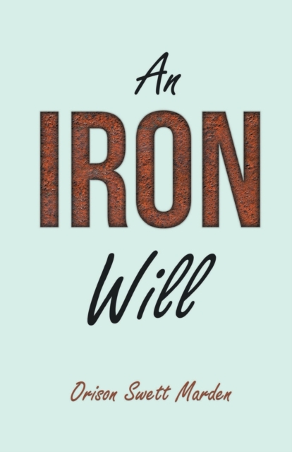 An Iron Will : With an Essay on Self Help by Russel H. Conwell, Paperback / softback Book