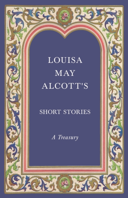 Louisa May Alcott's Short Stories;A Treasury, Paperback / softback Book