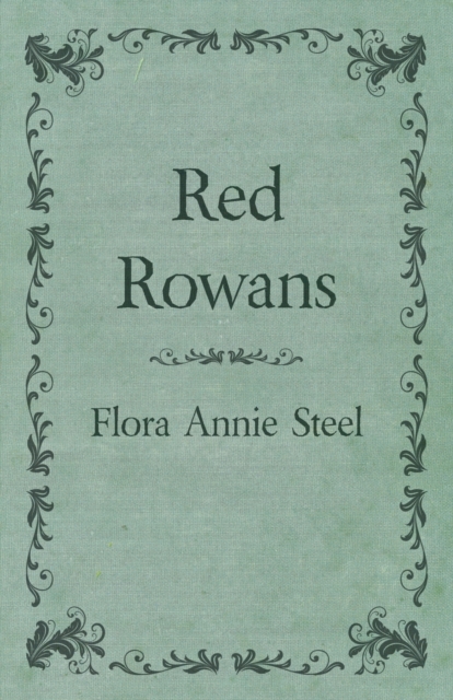 Red Rowans : With an Essay from the Garden of Fidelity Being the Autobiography of Flora Annie Steel, 1847 - 1929 by R. R. Clark, Paperback / softback Book