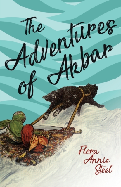 The Adventures of Akbar : With an Essay From The Garden of Fidelity Being the Autobiography of Flora Annie Steel, By R. R. Clark, Paperback / softback Book