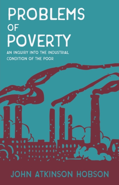 Problems of Poverty - An Inquiry Into the Industrial Condition of the Poor : With an Excerpt from Imperialism, the Highest Stage of Capitalism by V. I. Lenin, Paperback / softback Book