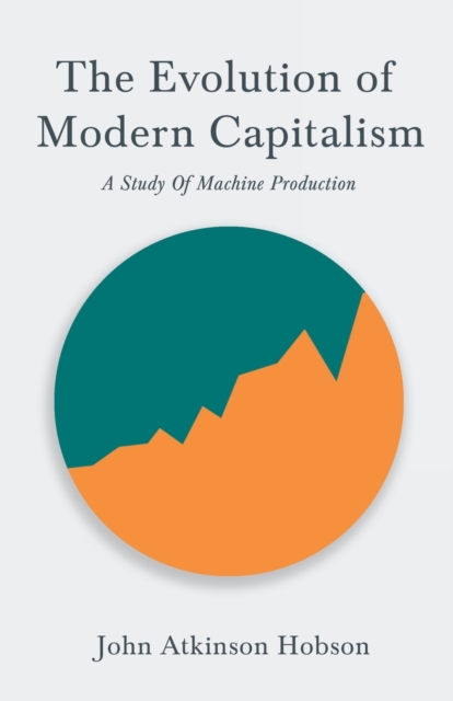 The Evolution of Modern Capitalism - A Study of Machine Production : With an Excerpt from Imperialism, the Highest Stage of Capitalism by V. I. Lenin, Paperback / softback Book