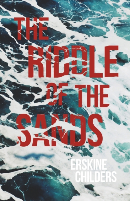 The Riddle of the Sands : A Record of Secret Service Recently Achieved - With an Excerpt from Remembering Sion by Ryan Desmond, Paperback / softback Book