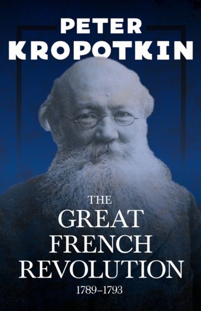 The Great French Revolution - 1789-1793 : With an Excerpt from Comrade Kropotkin by Victor Robinson, Paperback / softback Book