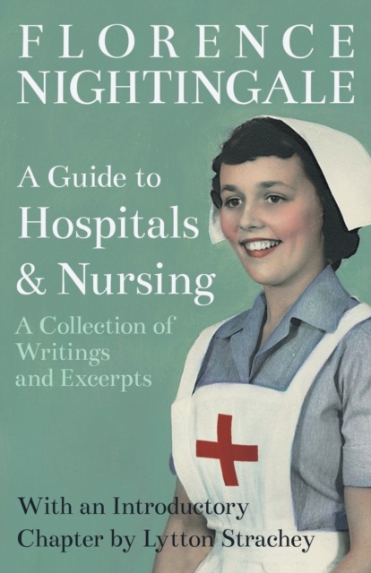 A Guide to Hospitals and Nursing - A Collection of Writings and Excerpts : With an Introductory Chapter by Lytton Strachey, Paperback / softback Book