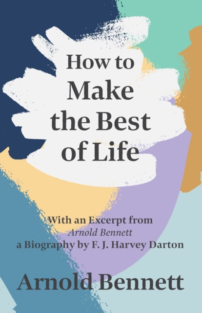 How to Make the Best of Life - With an Excerpt from Arnold Bennett by F. J. Harvey Darton, Paperback / softback Book