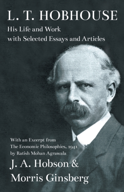 L. T. Hobhouse - His Life and Work with Selected Essays and Articles - With an Excerpt from The Economic Philosophies, 1941 by Ratish Mohan Agrawala, Paperback / softback Book