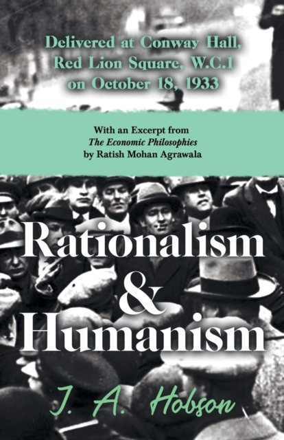 Rationalism and Humanism - Delivered at Conway Hall, Red Lion Square, W.C.1 on October 18, 1933 - With an Excerpt from The Economic Philosophies, 1941 by Ratish Mohan Agrawala, Paperback / softback Book