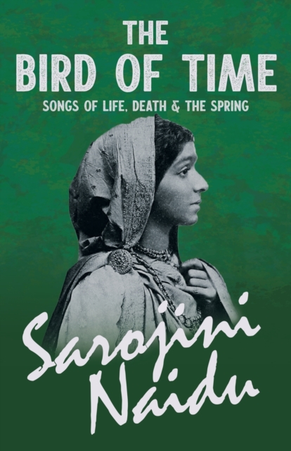 The Bird of Time - Songs of Life, Death & the Spring : With a Chapter from 'Studies of Contemporary Poets' by Mary C. Sturgeon, Paperback / softback Book