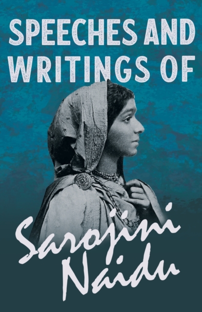 Speeches and Writings of Sarojini Naidu - With a Chapter from 'Studies of Contemporary Poets' by Mary C. Sturgeon, Paperback / softback Book