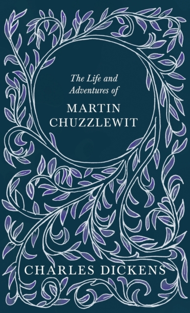 The Life and Adventures of Martin Chuzzlewit : With Appreciations and Criticisms by G. K. Chesterton, Hardback Book