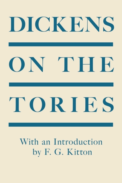 Dickens on the Tories : With an Introduction by F. G. Kitton, Paperback / softback Book