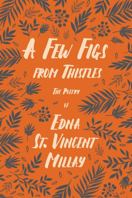 A Few Figs from Thistles : The Poetry of Edna St. Vincent Millay, Paperback / softback Book