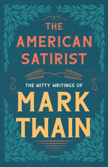 The American Satirist - The Witty Writings of Mark Twain, Paperback / softback Book