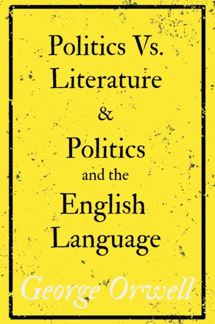 Politics Vs. Literature and Politics and the English Language, Paperback / softback Book