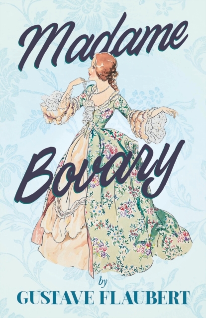 Madame Bovary : With Additional Essays on Flaubert & His Works, Paperback / softback Book