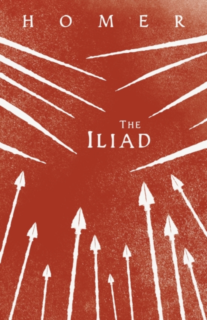 The Iliad : Homer's Greek Epic with Selected Writings, Paperback / softback Book