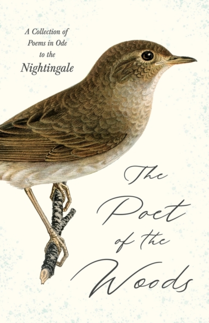 The Poet of the Woods - A Collection of Poems in Ode to the Nightingale, Paperback / softback Book