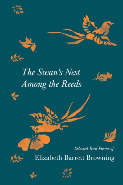The Swan's Nest Among the Reeds - Selected Bird Poems of Elizabeth Barrett Browning, Paperback / softback Book
