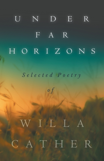 Under Far Horizons - Selected Poetry of Willa Cather, Paperback / softback Book