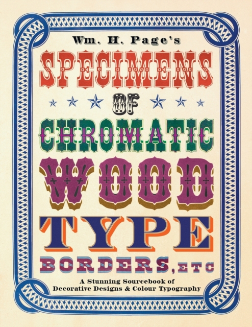 Wm. H. Page's Specimens of Chromatic Wood Type, Borders, Etc. : A Stunning Sourcebook of Decorative Designs & Colour Typography, Paperback / softback Book