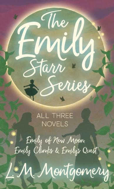 The Emily Starr Series; All Three Novels;Emily of New Moon, Emily Climbs and Emily's Quest, Hardback Book