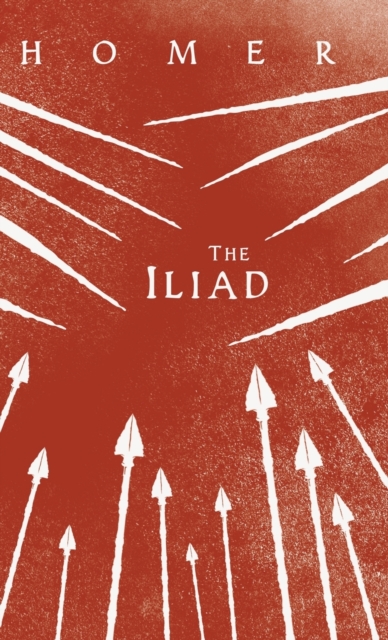 The Iliad : Homer's Greek Epic with Selected Writings, Hardback Book