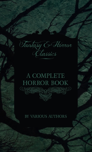 Complete Horror Book - Including Haunting, Horror, Diabolism, Witchcraft, and Evil Lore (Fantasy and Horror Classics), Hardback Book