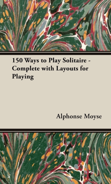 150 Ways to Play Solitaire - Complete with Layouts for Playing, Hardback Book