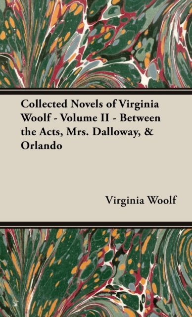 The Collected Novels of Virginia Woolf - Volume II - Between the Acts, Mrs. Dalloway, & Orlando, Hardback Book
