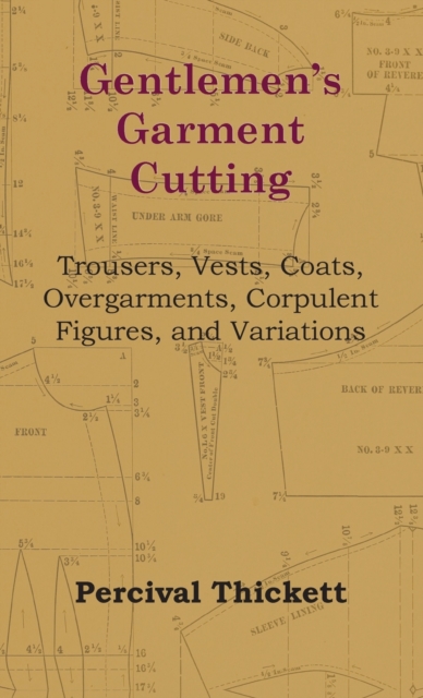 Gentlemen's Garment Cutting : Trousers, Vests, Coats, Overgarments, Corpulent Figures, and Variations, Hardback Book
