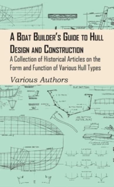 Boat Builder's Guide to Hull Design and Construction - A Collection of Historical Articles on the Form and Function of Various Hull Types, Hardback Book