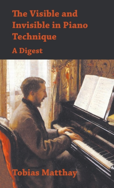 Visible and Invisible in Piano Technique - A Digest, Hardback Book