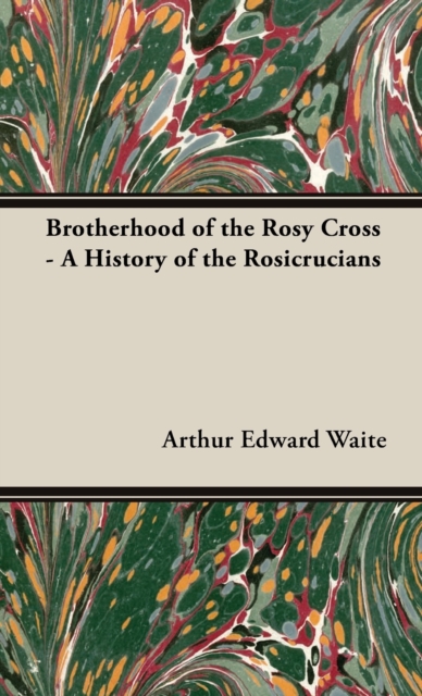 Brotherhood of the Rosy Cross - A History of the Rosicrucians, Hardback Book