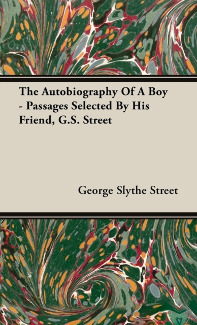 Autobiography of a Boy - Passages Selected by His Friend, G. S. Street, Hardback Book