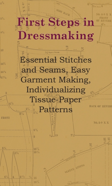 First Steps in Dressmaking - Essential Stitches and Seams, Easy Garment Making, Individualizing Tissue-Paper Patterns, Hardback Book