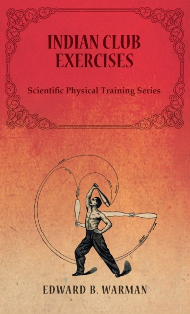 Indian Club Exercises;Scientific Physical Training Series, Hardback Book