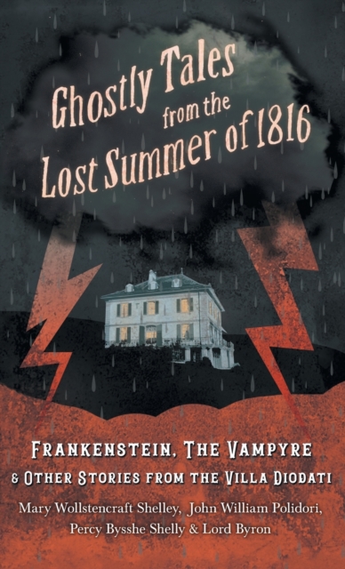 Ghostly Tales from the Lost Summer of 1816 - Frankenstein, The Vampyre & Other Stories from the Villa Diodati, Hardback Book