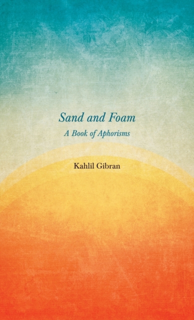 Sand and Foam - A Book of Aphorisms, Hardback Book