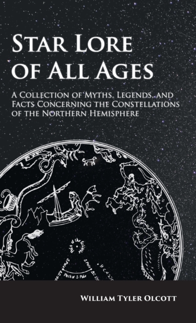 Star Lore of All Ages : A Collection of Myths, Legends, and Facts Concerning the Constellations of the Northern Hemisphere, Hardback Book