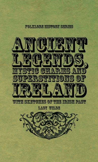 Ancient Legends, Mystic Charms and Superstitions of Ireland - With Sketches of the Irish Past, Hardback Book